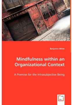 Mindfulness within an Organizational Context - A Premise for the Intrasubjective Being