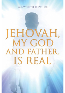 Jehovah, My God and Father, Is Real