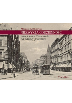 Niezwykła codzienność ulice i place Wrocławia na dawnej pocztówce