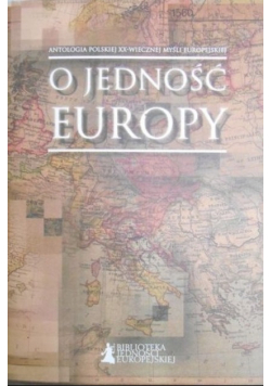 O jedność Europy Antologia Polskiej XX - wiecznej myśli europejskiej