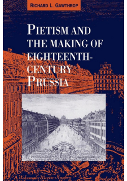 Pietism and the Making of Eighteenth-Century Prussia