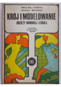 Bily-Czopowa Maria - Krój i modelowanie odzieży damskiej lekkiej
