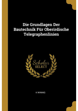 Die Grundlagen Der Bautechnik Für Oberirdische Telegraphenlinien