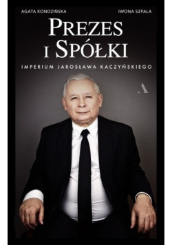 Prezes i Spółki Imperium Jarosława Kaczyńskiego