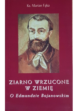 Ziarno wrzucone w ziemię o Edmundzie Bojanowskim