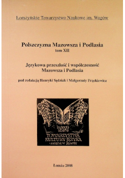 Polszczyzna Mazowsza i Podlasia Tom XII Językowa przeszłość i współczesność Mazowsza