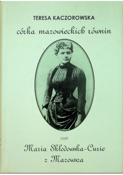 Córka mazowieckich równin czyli Maria Skłodowska-Curie z Mazowsza Dedykacja autora