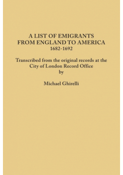 List of Emigrants from England to America, 1682-1692. Transcribed from the Original Records at the City of London Record Office by Courtesy of the Cor