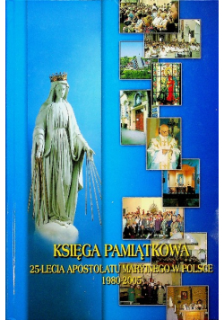 Księga pamiątkowa 25 lecia Apostolatu Maryjnego w Polsce 1980 2005