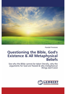 Questioning the Bible, God's Existence & All Metaphysical Beliefs