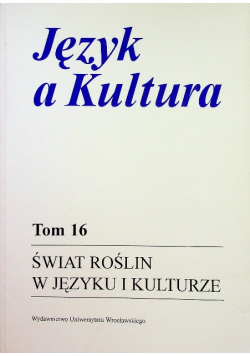 Język a kultura Tom 16 Świat roślin w języku i kulturze