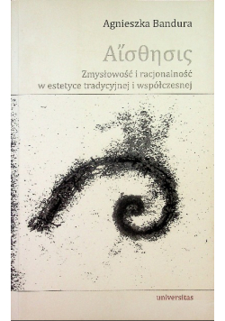 Aisthisis Zmysłowość i racjonalność w estetyce tradycyjnej i współczesnej