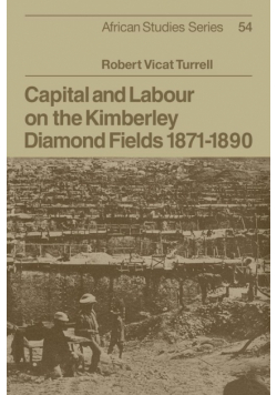Capital and Labour on the Kimberley Diamond Fields, 1871 1890