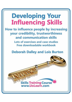 Developing Your Influencing Skills How to Influence People by Increasing Your Credibility, Trustworthiness and Communication Skills. Lots of Exercises