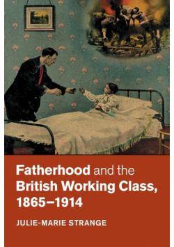 Fatherhood and the British Working Class, 1865-1914