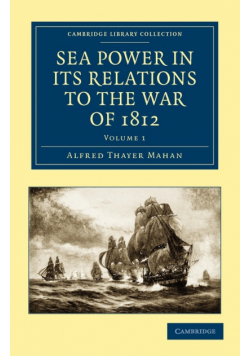 Sea Power in Its Relations to the War of 1812 - Volume 1