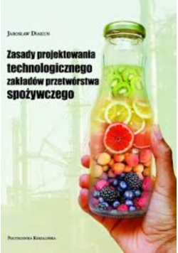 Zasady projektowania technologicznego zakładów przetwórstwa spożywczego