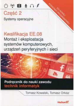 Kwalifikacja EE 08 Montaż i eksploatacja systemów komputerowych urządzeń peryferyjnych i sieci Podręcznik do nauki zawodu technik informatyk Część 2