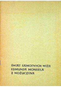Świat samotnych wizji Edmunda Monsiela z Wożuczyna