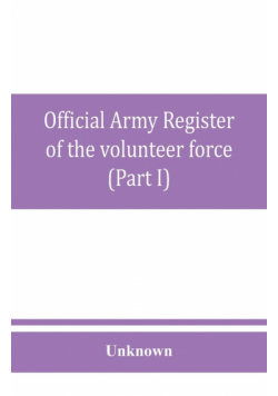 Official army register of the volunteer force of the United States army for the years 1861, '62, '63, '64, '65 (Part I)