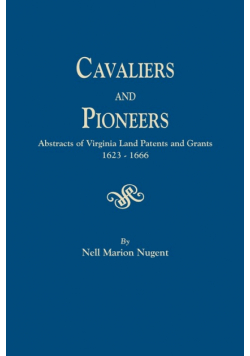 Cavaliers and Pioneers. Abstracts of Virginia Land Patents and Grants, 1623-1666