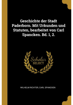 Geschichte der Stadt Paderborn. Mit Urkunden und Statuten, bearbeitet von Carl Spancken. Bd. 1, 2.