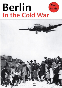 Berlin in the Cold War; The Battle for the Divided City; The Rise and Fall of the Wall