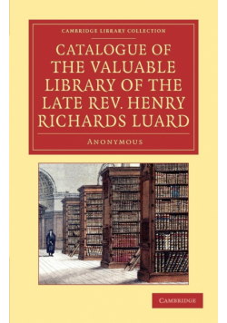 Catalogue of the Valuable Library of the Late REV. Henry Richards Luard