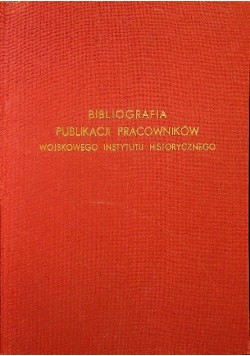 Bibliografia Publikacji Pracowników Wojskowego Instytutu  Historycznego