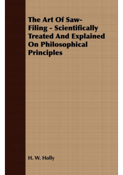 The Art Of Saw-Filing - Scientifically Treated And Explained On Philosophical Principles