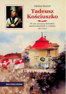 Tadeusz Kościuszko W 100 rocznicę obchodów kościuszkowskich w Czeladzi 1917 2017 autograf autora