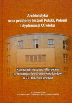 Archiwistyka oraz problemy historii Polski  Polonii i dyplomacji XX wieku