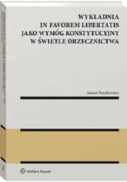 Wykładnia in favorem libertatis jako wymóg konstytucyjny w świetle orzecznictwa