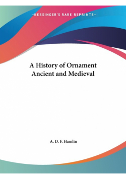 A History of Ornament Ancient and Medieval
