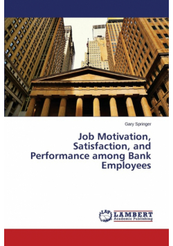 Job Motivation, Satisfaction, and Performance among Bank Employees