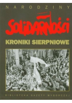 Kroniki sierpniowe. Narodziny Solidarności