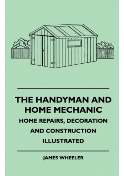 The Handyman And Home Mechanic - Home Repairs, Decoration And Construction Illustrated