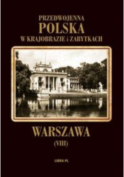 Przedwojenna Polska w krajobrazie i zabytkach Tom VIII Warszawa