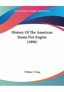 History Of The American Steam Fire Engine (1896)