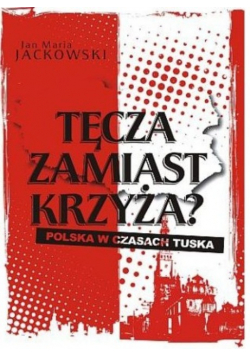 Tęcza zamiast krzyża Polska w czasach Tuska
