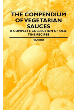 The Compendium of Vegetarian Sauces - A Complete Collection of Old-Time Recipes