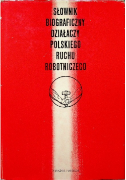 Słownik biograficzny działaczy polskiego ruchu robotniczego Tom 1