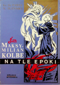 Święty Maksymilian Maria Kolbe na tle epoki
