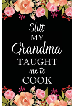 Shit My Grandma Taught Me to Cook