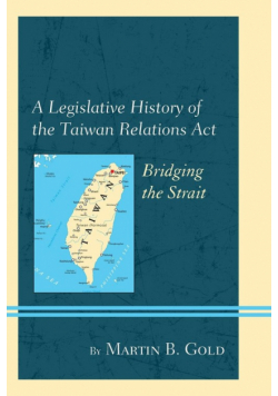 A Legislative History of the Taiwan Relations Act