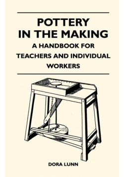 Pottery in the Making - A Handbook for Teachers and Individual Workers