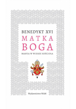 Matka Boga. Maryja w wierze Kościoła