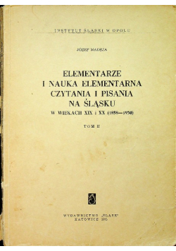 Elementarze i nauka elementarna czytania i pisania na Śląsku w wiekach XIX i XX Tom II