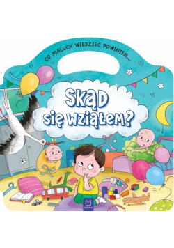 Co maluch wiedzieć powinien. Skąd się wziąłem?