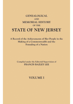 Genealogical and Memorial History of the State of New Jersey. in Four Volumes. Volume I